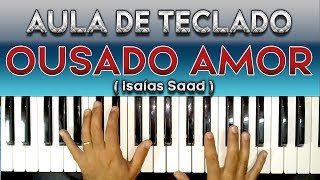 OUSADO AMOR NO TECLADO  ISAÍAS SAAD   VIDEO AULA COMPLETA [upl. by Ikiv]