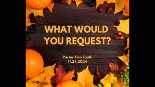 11242024 What Would You Request By Pastor Tom Fauth [upl. by Ajup]