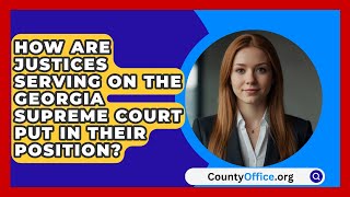 How Are Justices Serving On The Georgia Supreme Court Put In Their Position  CountyOfficeorg [upl. by Elwira]