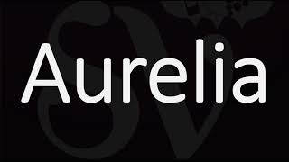 How to Pronounce Aurelia CORRECTLY  Name Meaning amp Pronunciation [upl. by Bekha571]