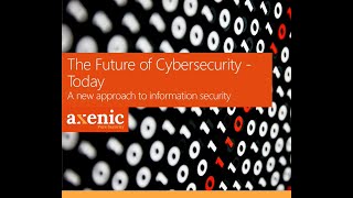 Axenic webinar The Future of Cybersecurity – Today [upl. by Haleehs785]