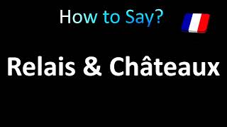 How to Pronounce Relais and Chateaux [upl. by Tiga907]