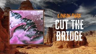 Linkin Park  Cut The Bridge  Lyrics [upl. by Roht558]