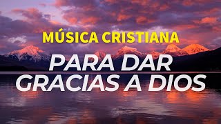 Música Cristiana  Para Dar Gracias A Dios  Éxitos Cristianos [upl. by Linzy]