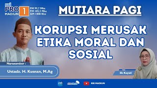 MUTIARA PAGI  quotKORUPSI MERUSAK ETIKA MORAL DAN SOSIALquot [upl. by Aynos]