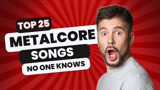 The 25 Best Metalcore Songs NO ONE KNOWS [upl. by Khalsa]