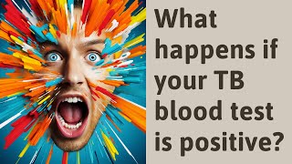 What happens if your TB blood test is positive [upl. by Prospero145]