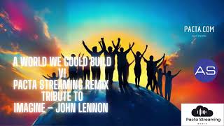 A World We Could Build  Pacta Streaming Remix Tribute to Imagine – John Lennon [upl. by Lenee]