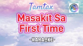 Masakit Sa First Time KARAOKE full lyrics by Tamtax  pinoy song videoke version [upl. by Nylarad]