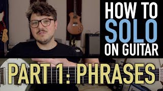 How to SOLO on GUITAR  Part 1 Phrases [upl. by Pinzler]