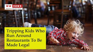 Tripping Kids Who Run Around Restaurants To Be Made Legal [upl. by Erskine]