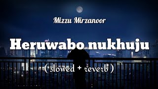 Heruwabo nukhuju  Mizzu Mirzanoor  Broken Assamese song   slowed reverb🎧 [upl. by Newcomer]