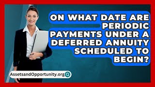 On What Date Are Periodic Payments Under A Deferred Annuity Scheduled To Begin [upl. by Camala5]