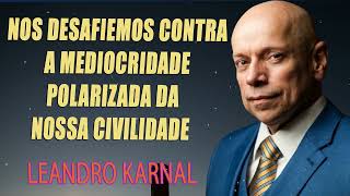 Nos desafiemos contra a mediocridade polarizada da nossa civilidade  Leandro Karnal [upl. by Mackay49]