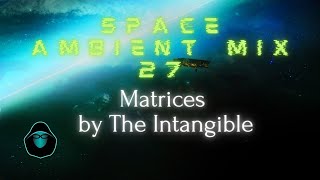 Space Ambient Mix 27  Matrices by The Intangible [upl. by Stoeber257]