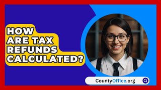 How Are Tax Refunds Calculated  CountyOfficeorg [upl. by Xaviera670]