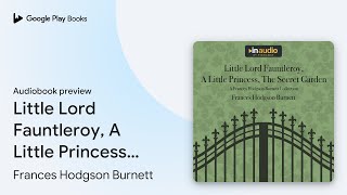 Little Lord Fauntleroy A Little Princess The… by Frances Hodgson Burnett · Audiobook preview [upl. by Bornstein93]