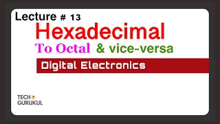 11 Hexadecimal To Octal amp Octal To Hexadecimal Conversion  Digital Electronics  TECH GURUKUL [upl. by Initof139]