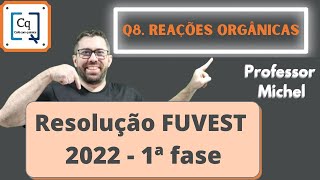 RESOLUÇÃO 1 FASE FUVEST 2022  QUESTÃO 08  REAÇÕES ORGÂNICAS [upl. by Tyson]