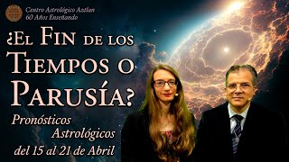 ¿El Fin de los Tiempos o Parusía  Pronósticos Astrológicos del 15 al 21 de Abril [upl. by Bonnice843]