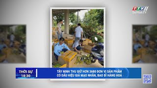 Tây Ninh thu giữ hơn 3680 đơn vị sản phẩm có dấu hiệu giả mạo nhãn bao bì hàng hoá  TayNinhTV [upl. by Gawlas]