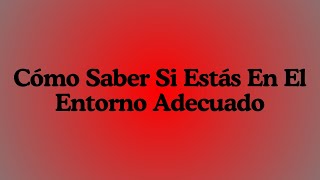 Cómo Saber Si Estás En El Entorno Adecuado [upl. by Allen]