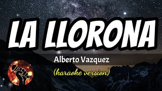 La Llorona  Alberto Vazquez karaoke version [upl. by Arondel]