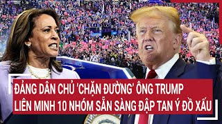 Điểm nóng bầu cử Mỹ  Đảng Dân chủ chặn đường ông Trump liên minh 10 nhóm sẵn sàng hành động [upl. by Ling]