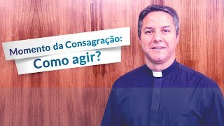 Como agir no momento da consagração [upl. by Virgil]