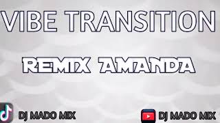 VIBE TRANSITION AMANDA REMIX BY DJ MADO MIX [upl. by Ierdna]