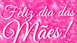 Feliz dia das Mães  Mensagem de dia das Mães  Vídeo de dia das Mães [upl. by Fleece]