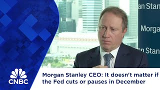 Morgan Stanley CEO It doesnt matter if the Fed cuts or pauses in December [upl. by Mack]