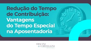 Redução do Tempo de Contribuição Vantagens do Tempo Especial na Aposentadoria [upl. by Haisa]