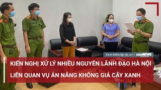 Bộ Công an kiến nghị xử lý nhiều nguyên lãnh đạo Hà Nội vụ án nâng khống giá cây xanh  VTC News [upl. by Llerrac]