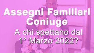 Assegni familiari del Coniuge dal Primo Marzo 2022 a chi spettano [upl. by Omidyar]