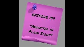 Episode 134 Abducted in Plain Sight [upl. by Lamont]