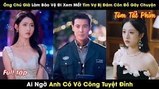 Ông Chú Già Làm Bảo Vệ Đi Xem Mắt Tìm Vợ Bị Đám Côn Đồ Gây Chuyện Ai Ngờ Anh Có Võ Công Tuyệt Đỉnh [upl. by Nirel]