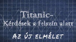 Titanic Kérdések a felszín alatt quotAz új elméletquot [upl. by Ynatil]