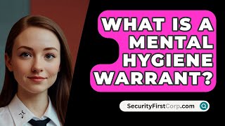 What Is A Mental Hygiene Warrant  SecurityFirstCorpcom [upl. by Ramilahs]