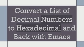 Convert a List of Decimal Numbers to Hexadecimal and Back with Emacs [upl. by Furnary196]