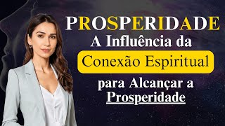 A Influência da Conexão Espiritual para Alcançar a Prosperidade [upl. by Einrae]