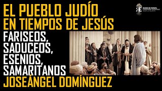 El pueblo judío en tiempos de Jesús esenios fariseos saduceos samaritanos Joseángel Domínguez [upl. by Ashely]