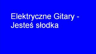 Elektryczne Gitary Jesteś słodka [upl. by Eidnim]