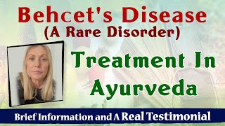 Behcets Disease A Rare Disorder and Ayurveda  Brief Information and A Real Testimonial [upl. by Nivac]