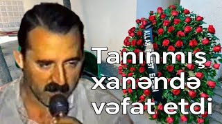 Tanınmış xanəndə vəfat etdi  Son Dəqiqə [upl. by Alleda]