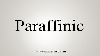 How To Say Paraffinic [upl. by Munshi794]