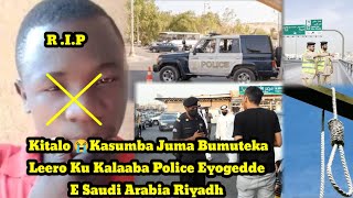 Kitalo 😭Kasumba Juma Bamuwanika Leero Ku Kalaaba Police Eyogedde E Saudi Arabia Riyadh Amazima 😭 [upl. by Berkin]