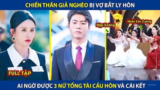 Chiến Thần Giả Nghèo Bị Vợ Bắt Ly Hôn Ai Ngờ Lại Được 3 Nữ Tổng Tài Cầu Hôn Và Cái Kết review phim [upl. by Dviad]