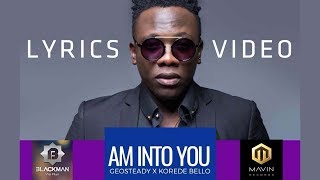 IM INTO YOU OFFICIAL LYRICS VIDEO  GEOSTEADY ft KOREDE BELLO [upl. by Hallock392]