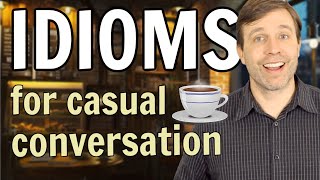 Idioms for Casual Conversation improve your speaking fluency [upl. by Blackstock]